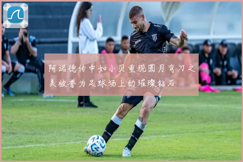 阿诺德传中如小贝重现圆月弯刀之美被誉为足球场上的璀璨钻石